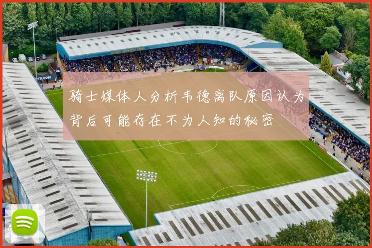 骑士媒体人分析韦德离队原因认为背后可能存在不为人知的秘密